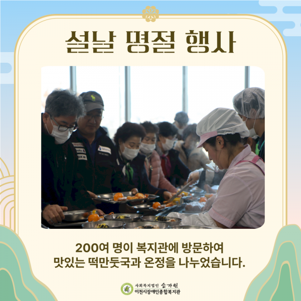 설날 명절 행사 200여 명이 복지관에 방문하여 맛있는 떡만둣국과 온정을 나누었습니다. 사회복지법인승가원 이천시장애인종합복지관