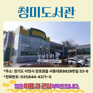 청미도서관 주소: 경기도 이천시 장호원읍 서동대로8829번길 53-6 전화번호 031-644-4371~5 많은 이용과 관심부탁드립니다.