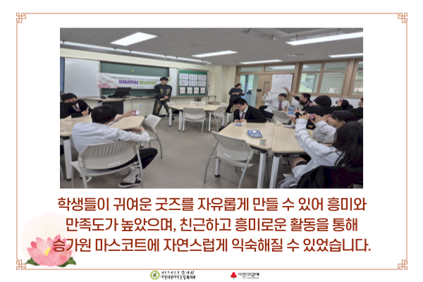 학생들이 귀여운 굿즈를 자유롭게 만들 수 있어 흥미와 만족도가 높았으며, 친근하고 흥미로운 활동을 통해 승가원 마스코트에 자연스럽게 익숙해질 수 있었습니다.