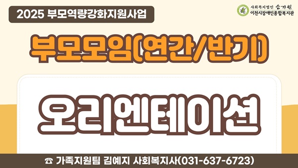 2025 부모역량강화지원사업 / 부모모임(연간, 반기) 오리엔테이션 / 가족지원팀 김예지 사회복지사(031-637-6723)