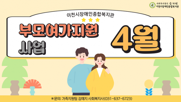 이천시장애인종합복지관 부모여가지원사업 4월 / ※문의: 가족지원팀 김예지 사회복지사(031-637-6723)
