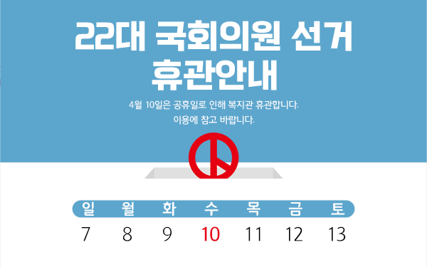 22대 국회의원 선거 휴관안내4월 10일은 공휴일로 인해 복지관 휴관합니다.이용에 참고 바랍니다.